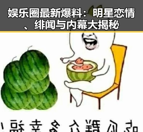 娱乐圈最新爆料：明星恋情、绯闻与内幕大揭秘
