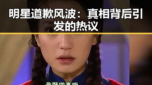 明星道歉风波：真相背后引发的热议