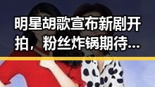 明星胡歌宣布新剧开拍，粉丝炸锅期待升级！
