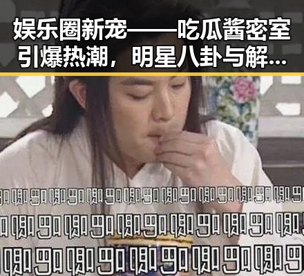 娱乐圈新宠——吃瓜酱密室引爆热潮，明星八卦与解谜体验完美结合🎉