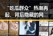“吃瓜群众”热潮再起,背后隐藏的网络文化变迁